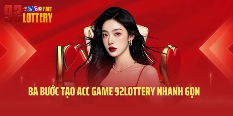 Ba bước tạo acc game 92lottery nhanh gọn